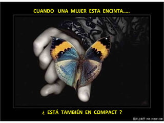 CUANDO  UNA  MUJER  ESTA  ENCINTA….. ¿  ESTÁ  TAMBIÉN  EN  COMPACT  ? ? 
