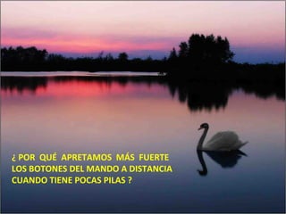 ¿ POR QUÉ APRETAMOS MÁS FUERTE
LOS BOTONES DEL MANDO A DISTANCIA
CUANDO TIENE POCAS PILAS ?
 