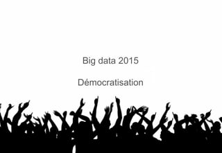 www.softcomputing.com Reproduction interdite sans l’accord écrit de Soft Computing 10/03/2015 37
Big data 2014
Démocratisation
Big data 2015
Démocratisation
 