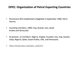 OPEC: Organization of Petrol Exporting Countries
• Permanent IGO established in Baghdad in September 1960; HQ in
Vienna.
•...