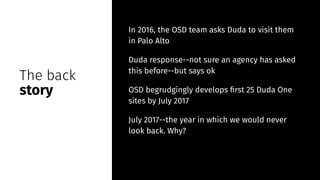 The back
story
In 2016, the OSD team asks Duda to visit them
in Palo Alto
Duda response--not sure an agency has asked
this...