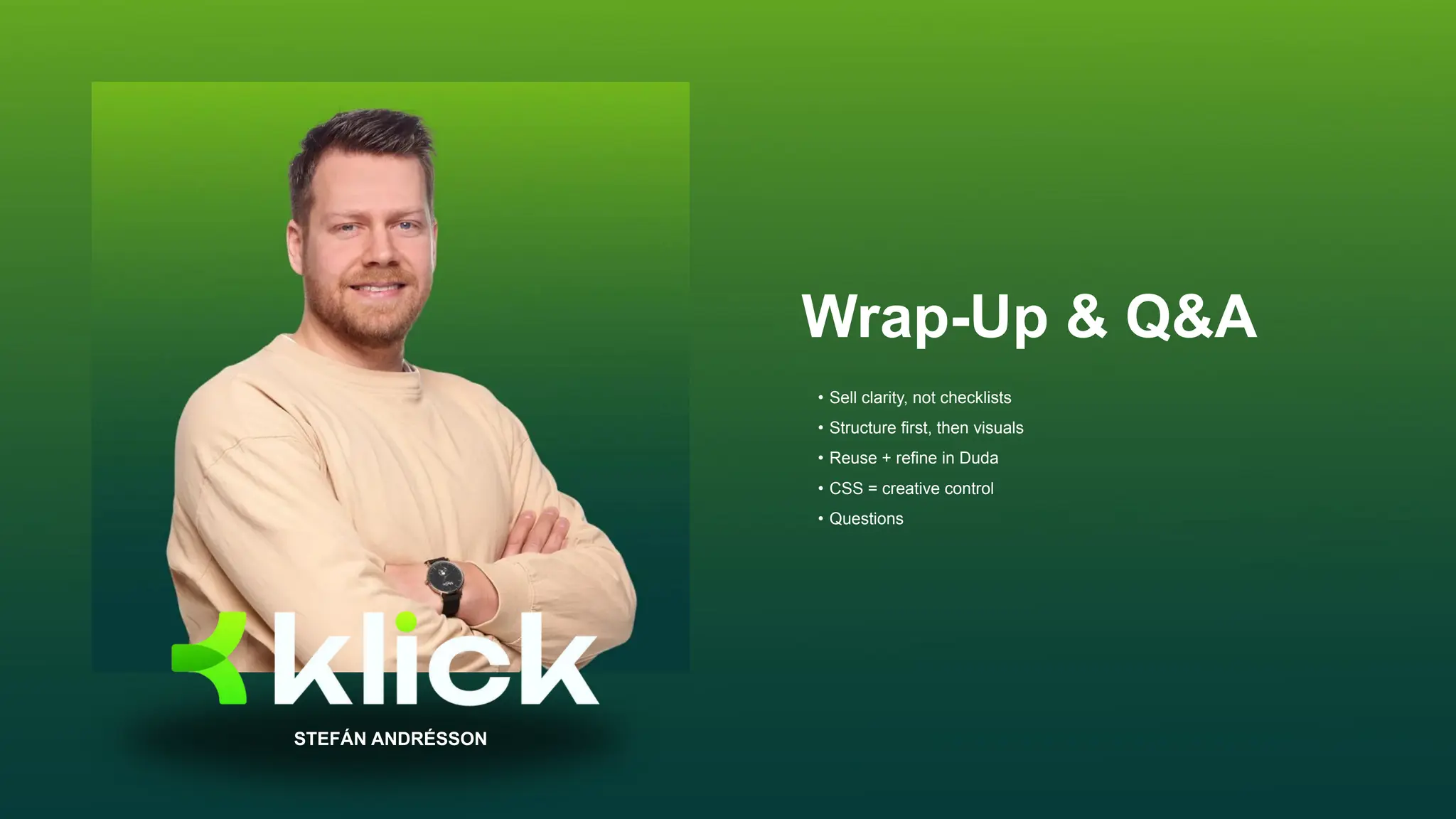 Wrap-Up & Q&A
STEFÁN ANDRÉSSON
• Sell clarity, not checklists
• Structure first, then visuals
• Reuse + refine in Duda
• CSS = creative control
• Questions
 