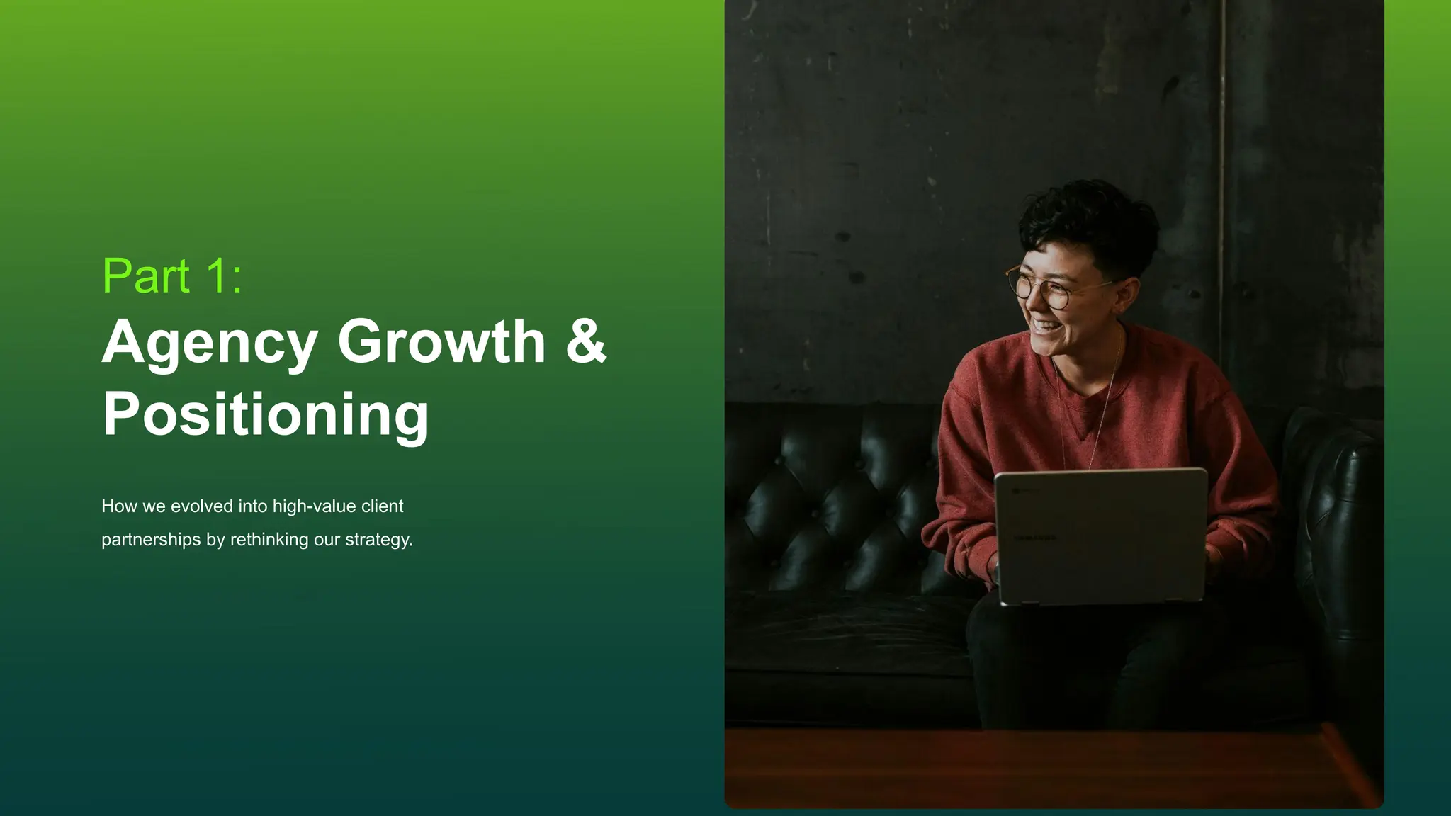 Part 1:
Agency Growth &
Positioning
How we evolved into high-value client
partnerships by rethinking our strategy.
 