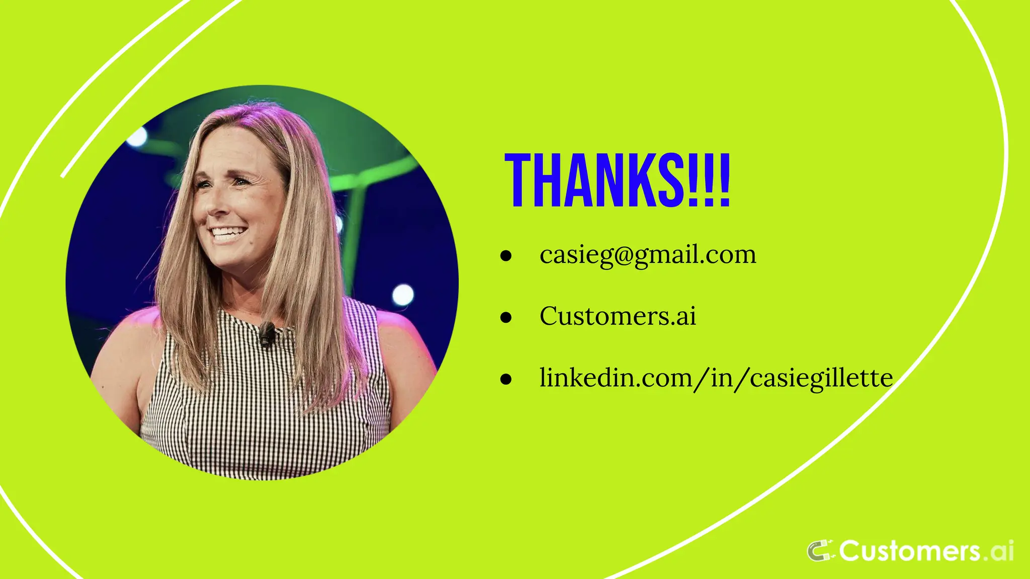 Thanks!!!
● casieg@gmail.com
● Customers.ai
● linkedin.com/in/casiegillette
 