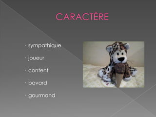 · sympathique
· joueur
· content
· bavard
· gourmand
 