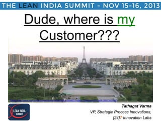 Dude, where is my
Customer???

Picture: http://www.news.com.au/travel/holiday-ideas/inside-china8217s-ghost-cities/story-e6frfqd9-1226716277487

Tathagat Varma
VP, Strategic Process Innovations,
[24]7 Innovation Labs

 