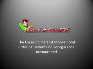The Local Online and Mobile Food
Ordering System For Georgia Local
Restaurants!
 