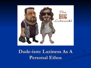 Dude-ism: Laziness As A Personal Ethos 
