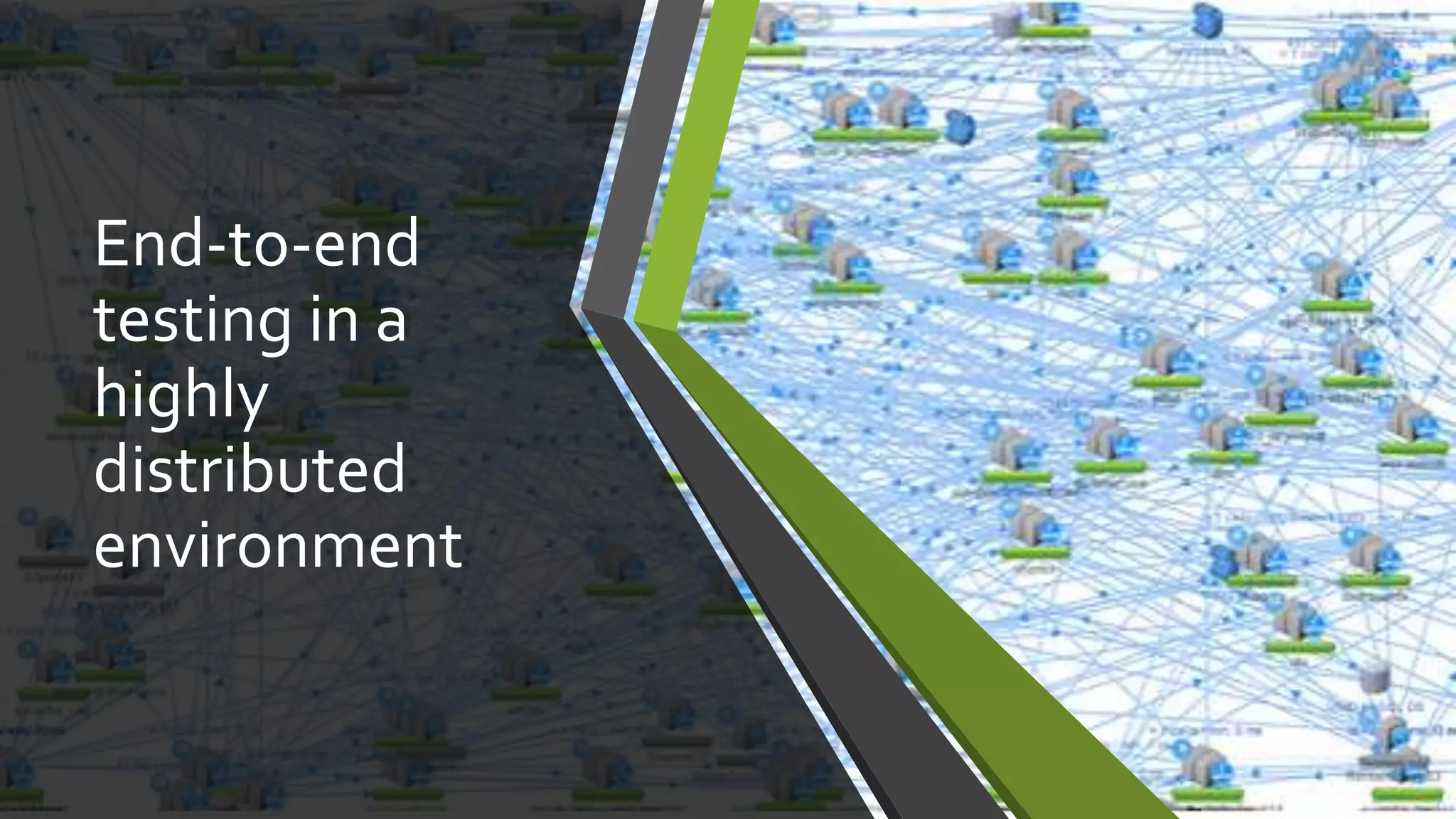 End-to-end
testing in a
highly
distributed
environment
 