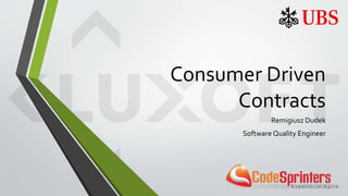 Consumer Driven
Contracts
Remigiusz Dudek
Software Quality Engineer
 