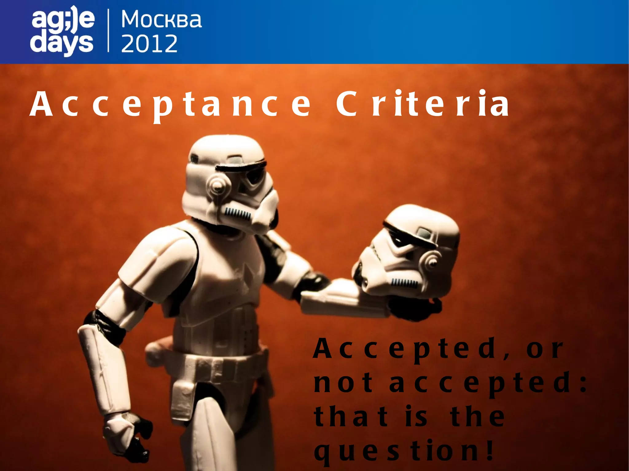 A c c e p t a n c e C r it e r ia




                   A c c e p te d , o r
                   no t a c c e p te d :
                   t h a t is t h e
                   q u e s t io n !
 