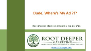 Root Deeper Marketing Insights: Tip 1/11/15
www.rootdeeper.com
 