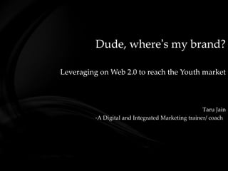 Dude, where ’ s my brand? Leveraging on Web 2.0 to reach the Youth market 