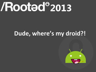 Dude,	
  where’s	
  my	
  droid?!	
  


	
  




	
  
 