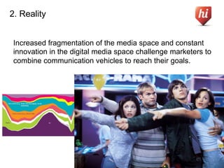2. Reality


 Increased fragmentation of the media space and constant
 innovation in the digital media space challenge mar...