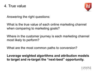 4. True value

 Answering the right questions:

 What is the true value of each online marketing channel
 when comparing t...