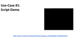 Use-­‐Case	
  #1:	
  
Script	
  Demo	
  
https://www.youtube.com/watch?feature=player_embedded&v=2HpMz27kiss
 