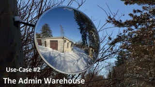 The	
  Admin	
  Warehouse	
  
Use-­‐Case	
  #2	
  
 