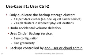 Use-­‐Case	
  #1:	
  User	
  Ctrl-­‐Z	
  
▪  Only	
  duplicate	
  the	
  backup	
  storage	
  cluster:	
  
−  1	
  OpenSta...