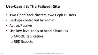 Use-­‐Case	
  #3:	
  The	
  Failover	
  Site	
  
▪  Two	
  OpenStack	
  clusters,	
  two	
  Ceph	
  clusters	
  
▪  Backup...