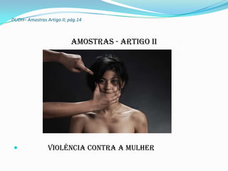 DUDH– Amostras Artigo II; pág.14



                           Amostras - Artigo II




               Violência Contra a mulher
 