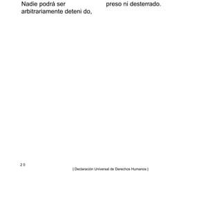 Nadie podrá ser
arbitrariamente deteni do,
preso ni desterrado.
2 0
| Declaración Universal de Derechos Humanos |
 