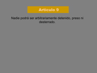 Nadie podrá ser arbitrariamente detenido, preso ni desterrado. Artículo 9 
