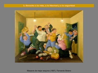 Masacre de mejor esquina (1997). Fernando Botero 3. Derecho a la vida, a la libertad y a la seguridad 
