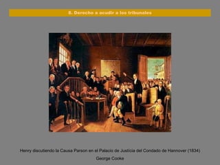 Henry discutiendo la Causa Parson en el Palacio de Justícia del Condado de Hannover (1834) George Cooke 8. Derecho a acudir a los tribunales 