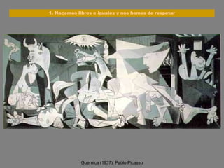Guernica (1937). Pablo Picasso 1. Nacemos libres e iguales y nos hemos de respetar 