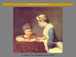 La maestra (1736). Jean-Baptiste Simeón Chardin 26. Derecho a la educación 
