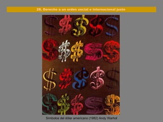 Símbolos del dólar americano (1982) Andy Warhol 28. Derecho a un orden social e internacional justo  