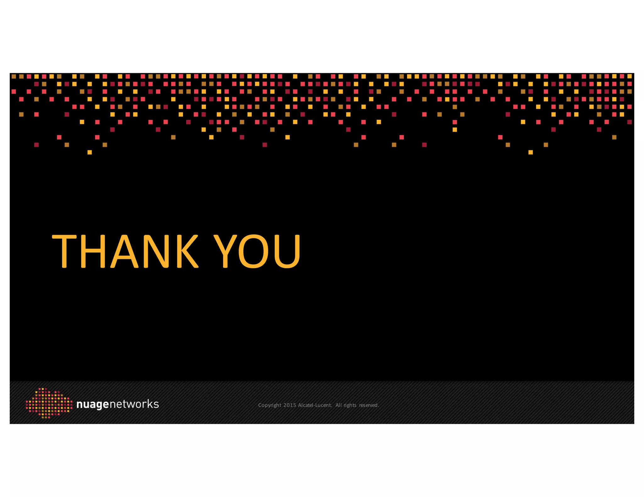 Copyright	
   2015 Alcatel-­‐Lucent.	
   All	
  rights	
   reserved.
THANK	
  YOU
 