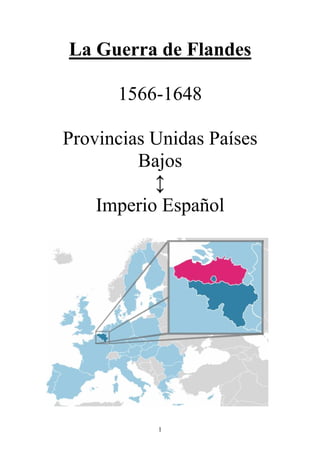 La Guerra de Flandes

      1566-1648

Provincias Unidas Países
         Bajos
           ↕
    Imperio Español




           1
 