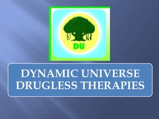 DYNAMIC UNIVERSE
DRUGLESS THERAPIES
 