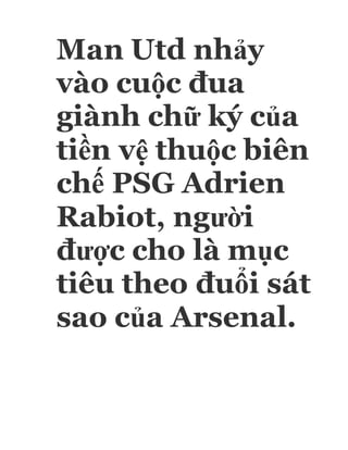 Man Utd nhảy
vào cuộc đua
giành chữ ký của
tiền vệ thuộc biên
chế PSG Adrien
Rabiot, người
được cho là mục
tiêu theo đuổi sát
sao của Arsenal.
 