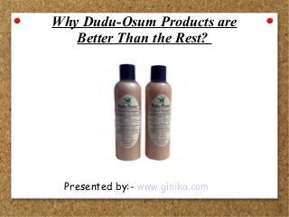 Why Dudu-Osum Products are
Better Than the Rest?
Presented by:- www.ginika.com
 
