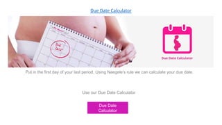 Due Date Calculator
Put in the first day of your last period. Using Naegele’s rule we can calculate your due date.
Use our Due Date Calculator
Due Date
Calculator
 