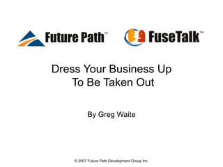 Dress Your Business Up  To Be Taken Out By Greg Waite 