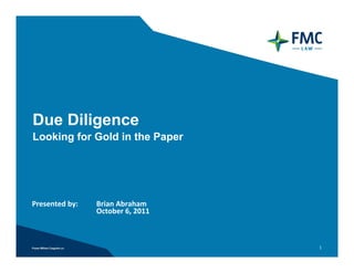 Due Diligence
Looking for Gold in the Paper




Presented by:   Brian Abraham
                October 6, 2011



                                  1
 