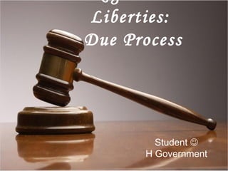 Liberties:
Due Process




         Student 
       H Government
 