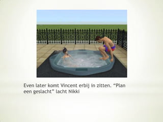 Even later komt Vincent erbij in zitten. “Plan een geslacht” lacht Nikki