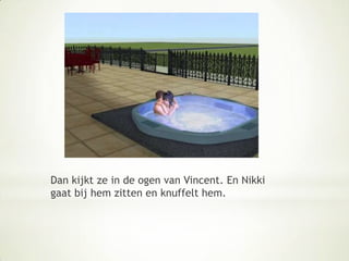 Dan kijkt ze in de ogen van Vincent. En Nikki gaat bij hem zitten en knuffelt hem.