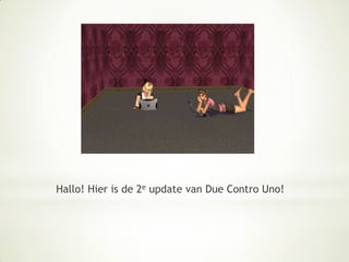 Hallo! Hier is de 2e update van DueControUno!