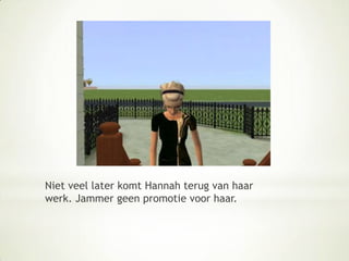 Niet veel later komt Hannah terug van haar werk. Jammer geen promotie voor haar.