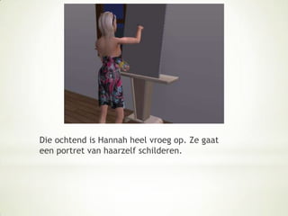 Die ochtend is Hannah heel vroeg op. Ze gaat een portret van haarzelf schilderen.