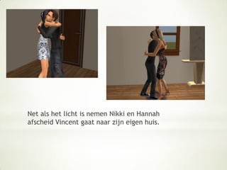 Net als het licht is nemen Nikki en Hannah afscheid Vincent gaat naar zijn eigen huis.