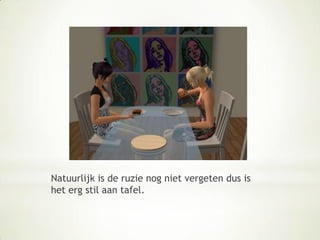 Natuurlijk is de ruzie nog niet vergeten dus is het erg stil aan tafel.