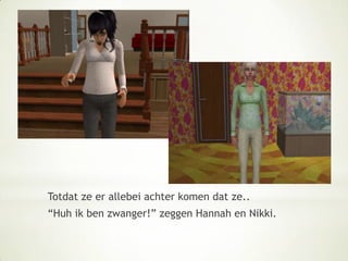 Totdat ze er allebei achter komen dat ze..“Huh ik ben zwanger!” zeggen Hannah en Nikki.