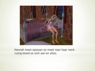 Hannah moet opstaan ze moet naar haar werk rustig kleed ze zich aan en alles.